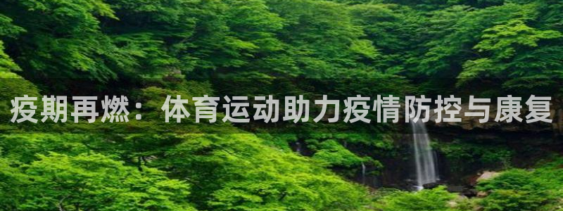 球速体育：疫期再燃：体育运动助力疫情防控与康复